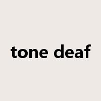 tone deaf是什么意思