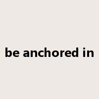 be anchored in是什么意思