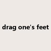 drag one's feet是什么意思