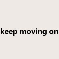 keep moving on是什么意思