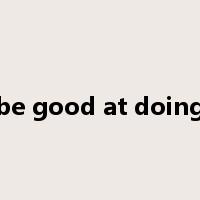 be good at doing是什么意思