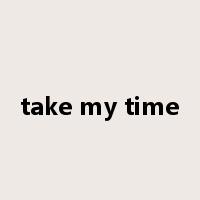 take my time是什么意思