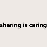 sharing is caring是什么意思