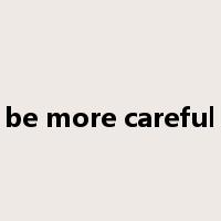 be more careful是什么意思