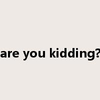 are you kidding?是什么意思