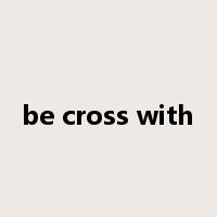 be cross with是什么意思