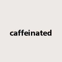 caffeinated是什么意思