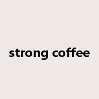 strong coffee是什么意思
