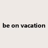 be on vacation是什么意思