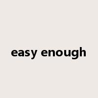easy enough是什么意思