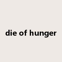 die of hunger是什么意思