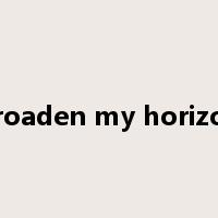 broaden my horizon是什么意思