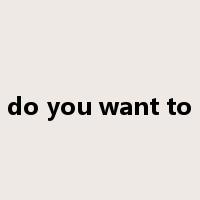 do you want to是什么意思