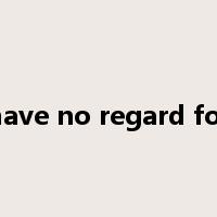 have no regard for是什么意思