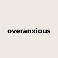overanxious是什么意思