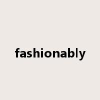 fashionably是什么意思