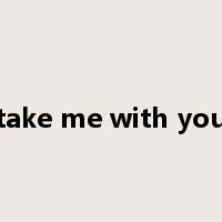 take me with you是什么意思
