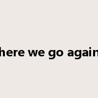 here we go again是什么意思