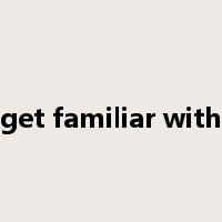 get familiar with是什么意思