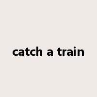 catch a train是什么意思