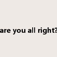 are you all right?是什么意思
