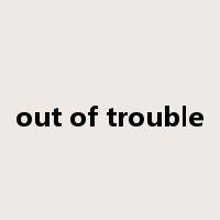 out of trouble是什么意思