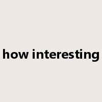 how interesting是什么意思