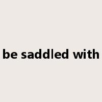 be saddled with是什么意思