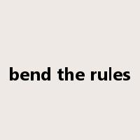 bend the rules是什么意思