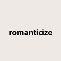 romanticize是什么意思