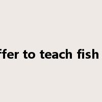never offer to teach fish to swim是什么意思