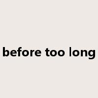 before too long是什么意思
