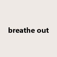 breathe out是什么意思