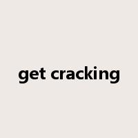 get cracking是什么意思