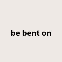 be bent on是什么意思