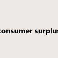 consumer surplus是什么意思