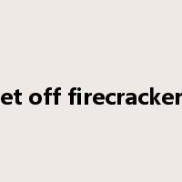 set off firecrackers是什么意思