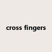 cross fingers是什么意思