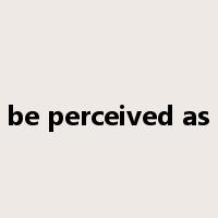 be perceived as是什么意思