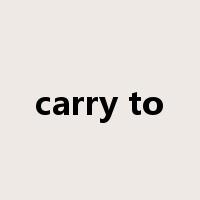 carry to是什么意思