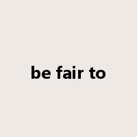 be fair to是什么意思