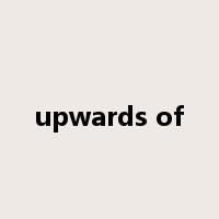 upwards of是什么意思