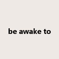 be awake to是什么意思