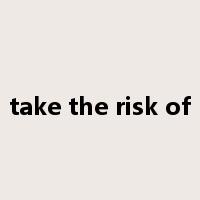 take the risk of是什么意思