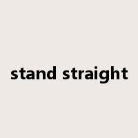 stand straight是什么意思