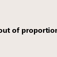 out of proportion是什么意思