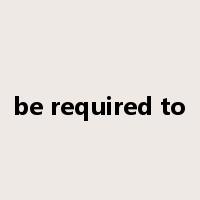 be required to是什么意思
