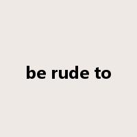 be rude to是什么意思