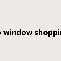 go window shopping是什么意思
