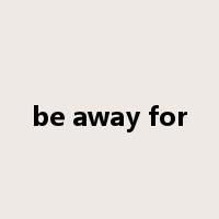 be away for是什么意思